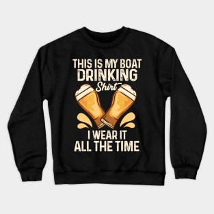 This Is My Boat Drinking I Wear It All The Time Crewneck Sweatshirt